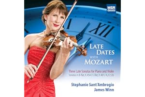 Late Dates with Mozart: Three Late Sonatas for Piano and Violin - Sonata in B-flat, K.454; Sonata in E-flat, K.481; Sonata in A major, K.526