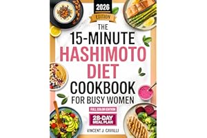 The 15-Minute Hashimoto Diet Cookbook for Busy Women: 100+ Fresh, Anti-Inflammatory Recipes in 15 Minutes or Less to Boost En