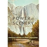 The Power of Scenery: Frederick Law Olmsted and the Origin of National Parks
