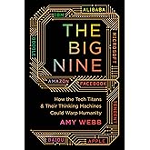 The Big Nine: How the Tech Titans and Their Thinking Machines Could Warp Humanity