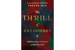 The Thrill of Orthodoxy: Rediscovering the Adventure of Christian Faith