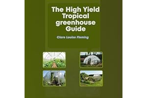 The High Yield Tropical Greenhouse Guide: Growing Exotic Flowers in Any Season with Efficiency and Sustainability