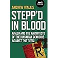 Stepp'd in Blood: Akazu and the Architects of the Rwandan Genocide Against the Tutsi