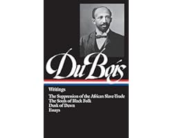 W.E.B. Du Bois : Writings : The Suppression of the African Slave-Trade / The Souls of Black Folk / Dusk of Dawn / Essays and 