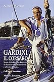 Gardini il corsaro. Storia della dynasty Ferruzzi: da Serafino alla Montedison e a Enrico Cuccia