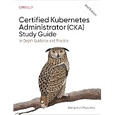Certified Kubernetes Administrator (CKA) Study Guide: In-Depth Guidance and Practice