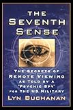 The Seventh Sense: The Secrets of Remote Viewing as Told by a "Psychic Spy" for the U.S. Military
