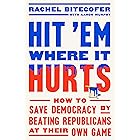 Hit 'Em Where It Hurts: How to Save Democracy by Beating Republicans at Their Own Game