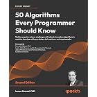 50 Algorithms Every Programmer Should Know: Tackle computer science challenges with classic to modern algorithms in machine learning, software design, data systems, and cryptography