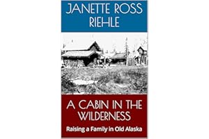 A CABIN IN THE WILDERNESS: Raising a Family in Old Alaska (Growing Up Wild Book 2)