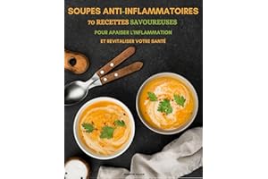 Soupes anti-inflammatoires: 70 recettes savoureuses pour apaiser l'inflammation et revitaliser votre santé (French Edition)