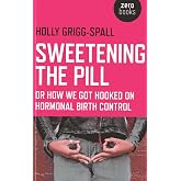 Sweetening the Pill: or How We Got Hooked on Hormonal Birth Control