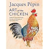 Jacques Pépin Art Of The Chicken: A Master Chef's Paintings, Stories, and Recipes of the Humble Bird