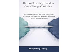 The Co-Occurring Disorders Group Therapy Curriculum: 24 Session-by-Session Plans with Reproducible Worksheets and Integrated 