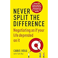 Never Split the Difference: Negotiating as if Your Life Depended on It