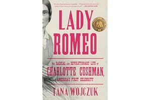 Lady Romeo: The Radical and Revolutionary Life of Charlotte Cushman, America's First Celebrity