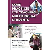 Core Practices for Teaching Multilingual Students: Humanizing Pedagogies for Equity (Language and Literacy Series)