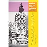 The Metabolist Imagination: Visions of the City in Postwar Japanese Architecture and Science Fiction