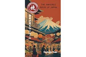 The Invisible Rules of Japan: The Invisible Rules of Japan: Japan's Ultimate Guide to Hidden Social Rules & Etiquette, Cultur