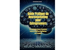 Guide pratique du Neuromarketing pour Entrepreneur: 12 astuces pour booster votre chiffre d'affaires en 6 mois (French Editio