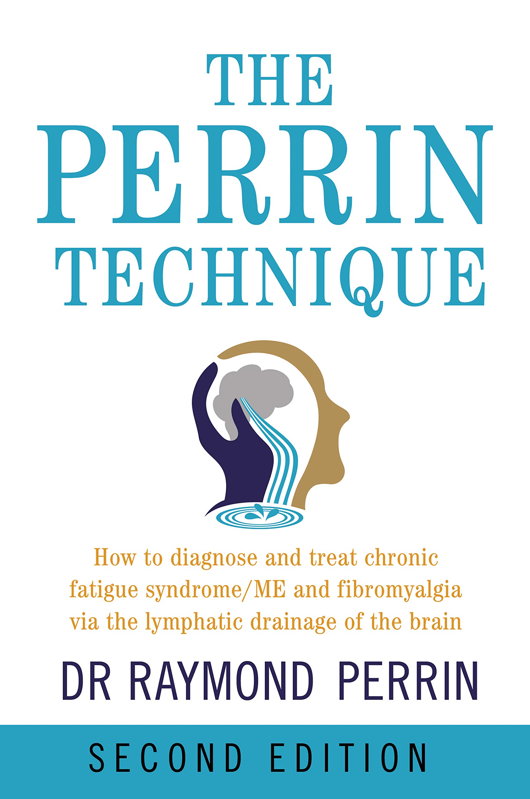 The Perrin Technique How To Diagnose And Treat Cfs Me And Fibromyalgia Via The Lymphatic Drainage Of The Brain 2nd Ed Raymond Perrin Phd 9781781611494 Amazon Com Books