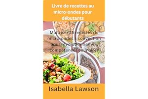 Livre de recettes au micro-ondes pour débutants: Maîtriser 25 recettes de micro-ondes à convection pour révolutionner vos com