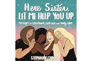 Here Sister, Let Me Help You Up: Messages of Sisterhood, Self-Care, and Body Love