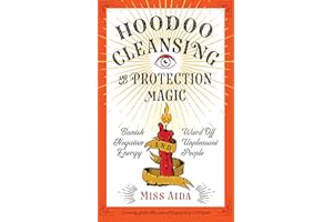 Hoodoo Cleansing and Protection Magic: Banish Negative Energy and Ward Off Unpleasant People
