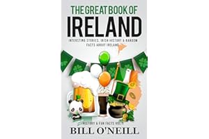 The Great Book of Ireland: Interesting Stories, Irish History & Random Facts About Ireland (History & Fun Facts 1)