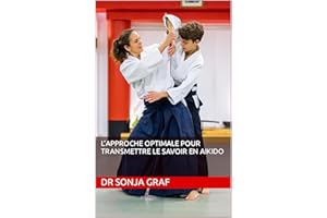 L’approche optimale pour transmettre le savoir en Aikido (French Edition)