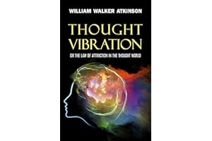 Thought Vibration: or the Law of Attraction in the Thought World