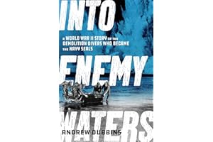 Into Enemy Waters: A World War II Story of the Demolition Divers Who Became the Navy SEALS