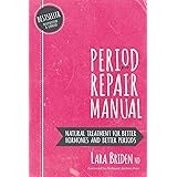 Period Repair Manual: Natural Treatment for Better Hormones and Better Periods