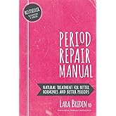 Period Repair Manual: Natural Treatment for Better Hormones and Better Periods