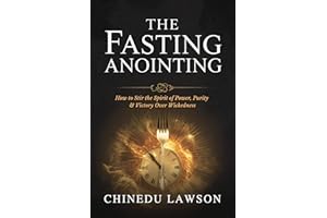 The Fasting Anointing: How to Stir the Spirit of Power, Purity, and Victory Over Wickedness