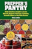 Prepper's Pantry: Build a Nutritious Stockpile to Survive Blizzards, Blackouts, Hurricanes, Pandemics, Economic Collapse, or Any Other Disasters