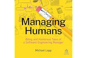 Managing Humans: Biting and Humorous Tales of a Software Engineering Manager