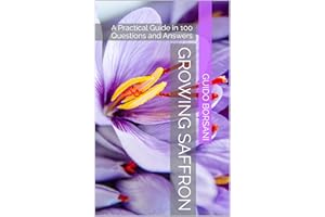 Growing Saffron: A Practical Guide in 100 Questions and Answers (Growing saffron for profit Book 1)