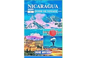 NICARAGUA GUIDE DE VOYAGE 2024-2025: L'aventure ultime au Nicaragua : un guide complet des villes, de la nature, de la cultur