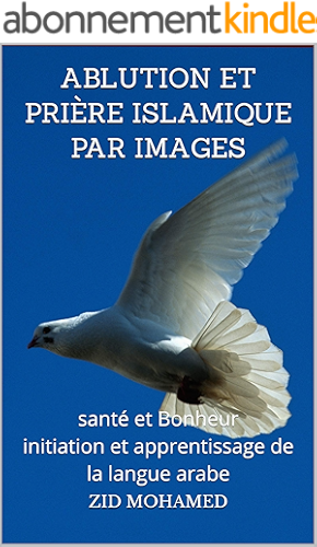 Download Ablution et prière islamique par images: santé et Bonheur initiation et apprentissage de la langue arabe (Les lumières de l'islam t. 1) PDF