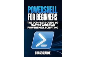 PowerShell for Beginners: The Complete Guide to Master Windows PowerShell Scripting