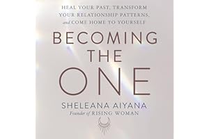 Becoming the One: Heal Your Past, Transform Your Relationship Patterns, and Come Home to Yourself