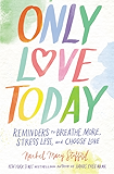 Only Love Today: Reminders to Breathe More, Stress Less, and Choose Love