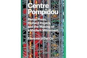 Centre Pompidou: Renzo Piano, Richard Rogers, and the Making of a Modern Monument (Great Architects/Great Buildings)