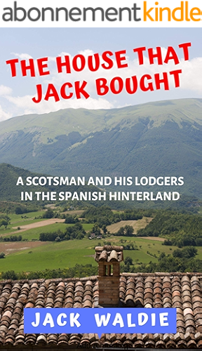 Download The House that Jack Bought: A Scotsman and his Lodgers in the Spanish Hinterland (English Edition) PDF