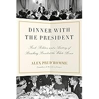 Dinner with the President: Food, Politics, and a History of Breaking Bread at the White House
