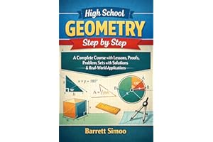 High School Geometry Step by Step: A Complete Course with Lessons, Proofs, Problem Sets with Solutions & Real-World Applicati