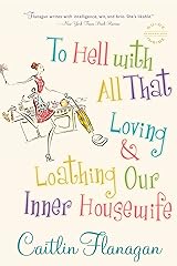 To Hell with All That: Loving and Loathing Our Inner Housewife Kindle Edition