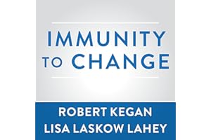Immunity to Change: How to Overcome It and Unlock the Potential in Yourself and Your Organization