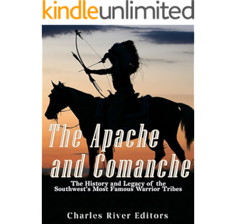 Amazon Com The Apache And Comanche The History And Legacy Of The Southwest S Most Famous Warrior Tribes Ebook Charles River Editors Kindle Store